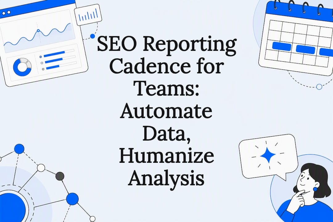SEO Reporting Cadence for Teams: Automate Data, Humanize Analysis