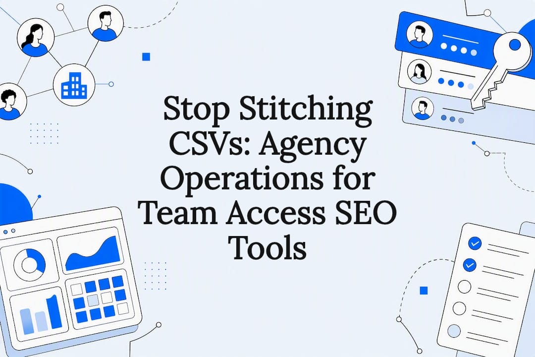 Stop Stitching CSVs: Agency Operations for Team Access SEO Tools