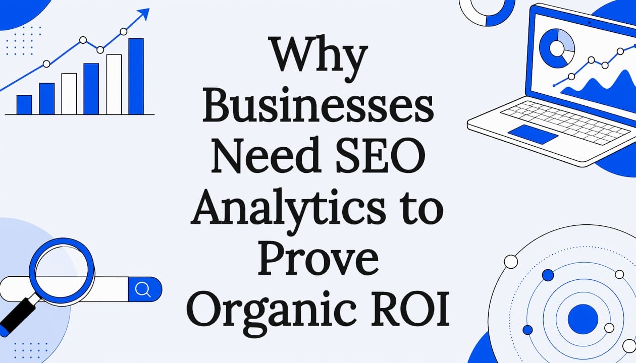 Why Businesses Need SEO Analytics to Prove Organic ROI