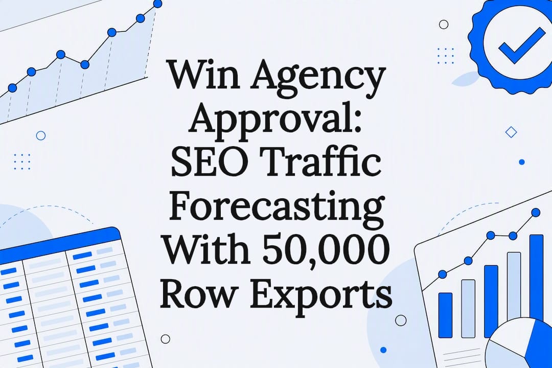 Win Agency Approval: SEO Traffic Forecasting With 50,000 Row Exports