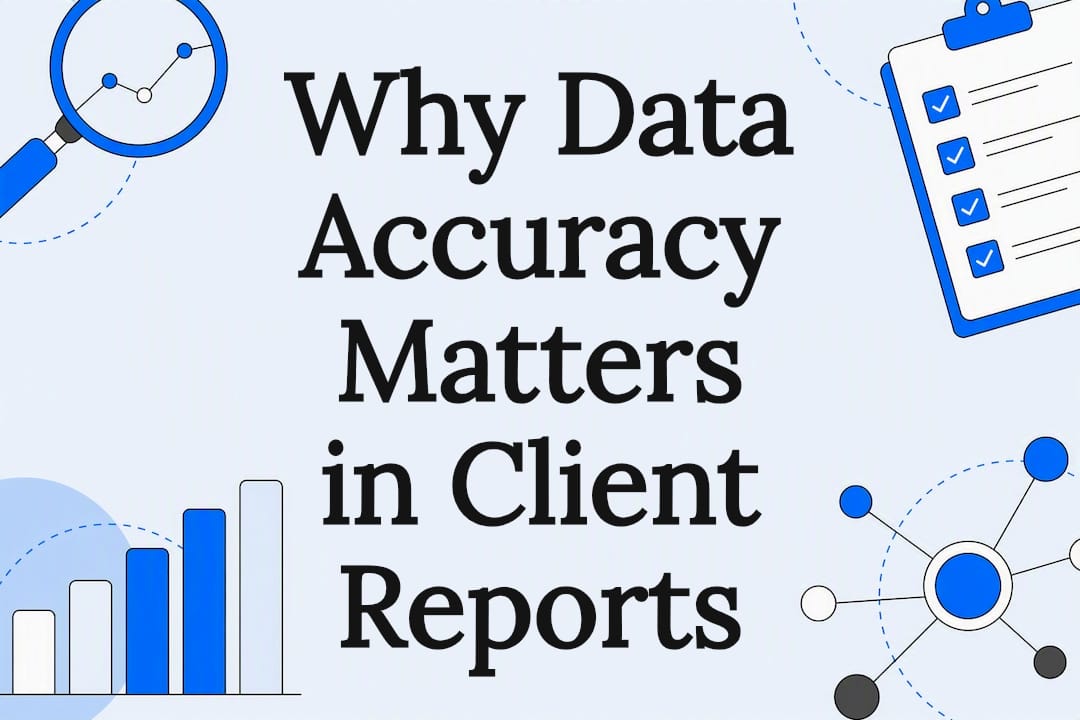 Why Data Accuracy Matters in Client Reports
