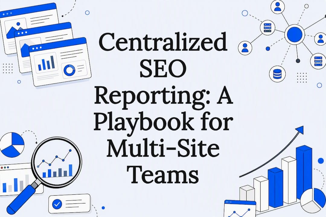 Centralized SEO Reporting: A Playbook for Multi-Site Teams
