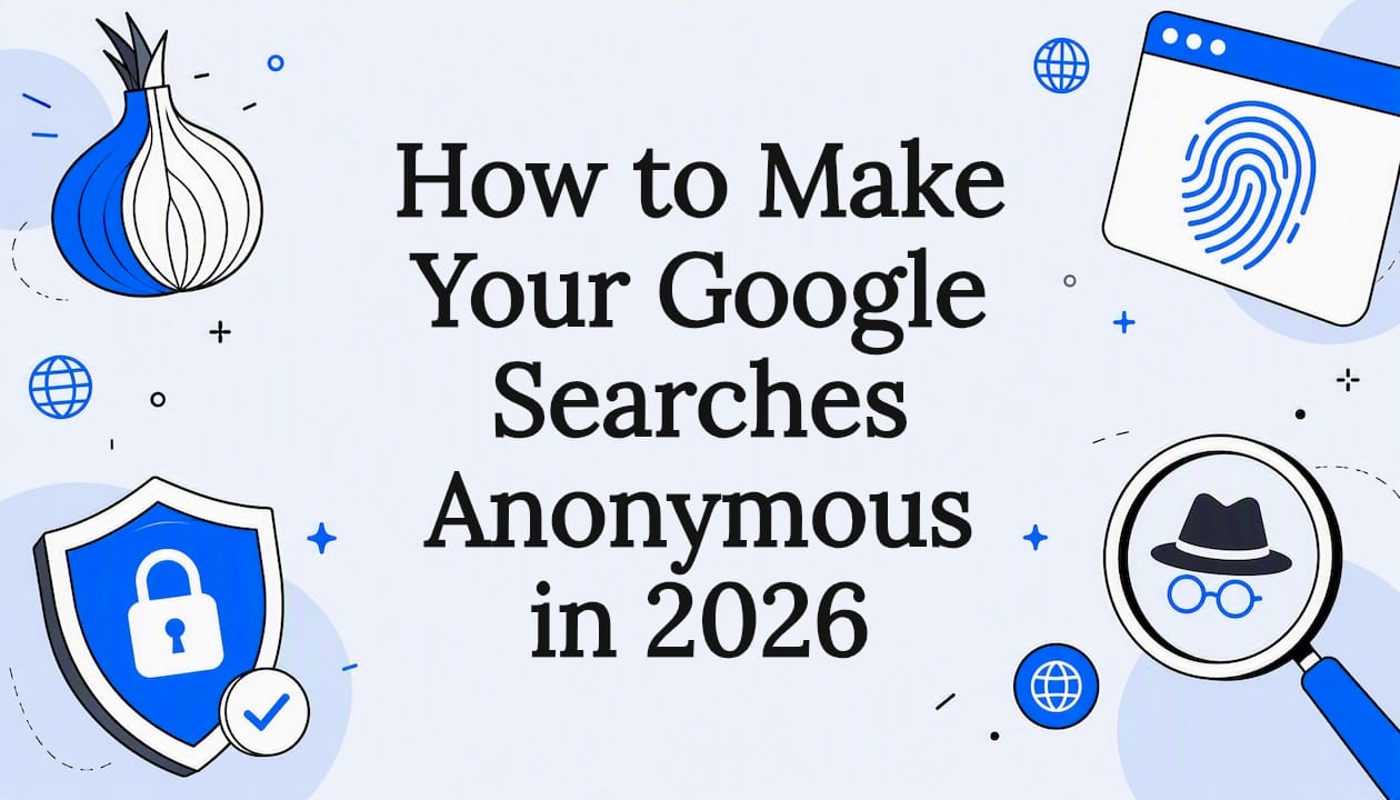 How to Make Your Google Searches Anonymous in 2026