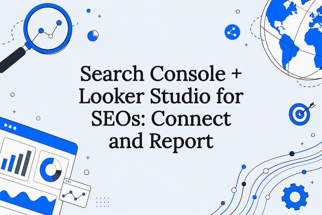 Search Console + Looker Studio for SEOs: Connect and Report