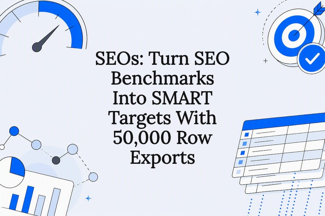 SEOs: Turn SEO Benchmarks Into SMART Targets With 50,000 Row Exports