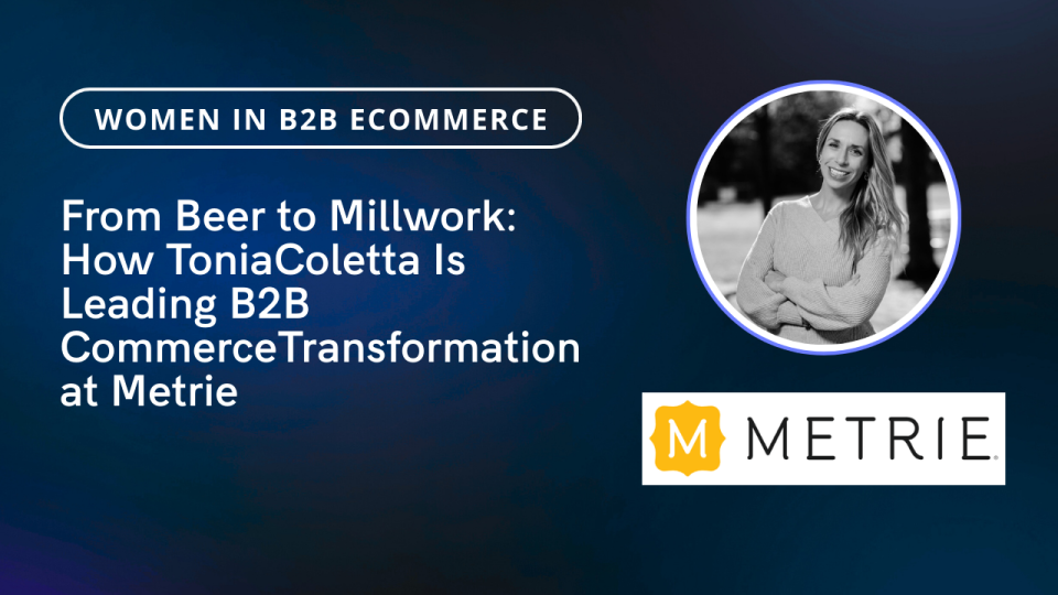 From Beer to Millwork: How Tonia Coletta Is Leading B2B CommerceTransformation at Metrie