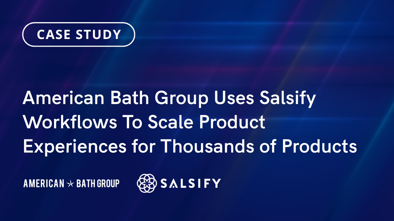 Case Study | American Bath Group Uses Salsify Workflows To Scale Product Experiences for Thousands of Products