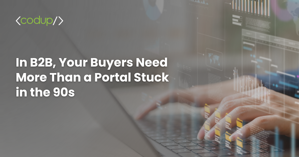 In B2B, Your Buyers Need More Than a Portal Stuck in the 90s