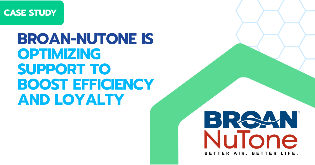 Case Study | Broan-NuTone is Optimizing Support to Boost Efficiency and Loyalty