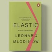 Change your thinking: Elastic: The Power of Flexible Thinking by Leonard Mlodinow