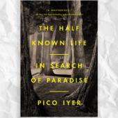 The Half Known Life by Pico Iyer