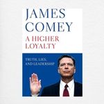 A Higher Loyalty: Truth, Lies, and Leadership