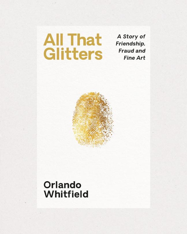 Book cover of All That Glitters: A Story of Friendship, Fraud and Fine Art by Orlando Whitfield