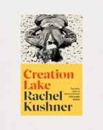 Creation Lake by Rachel Kushner