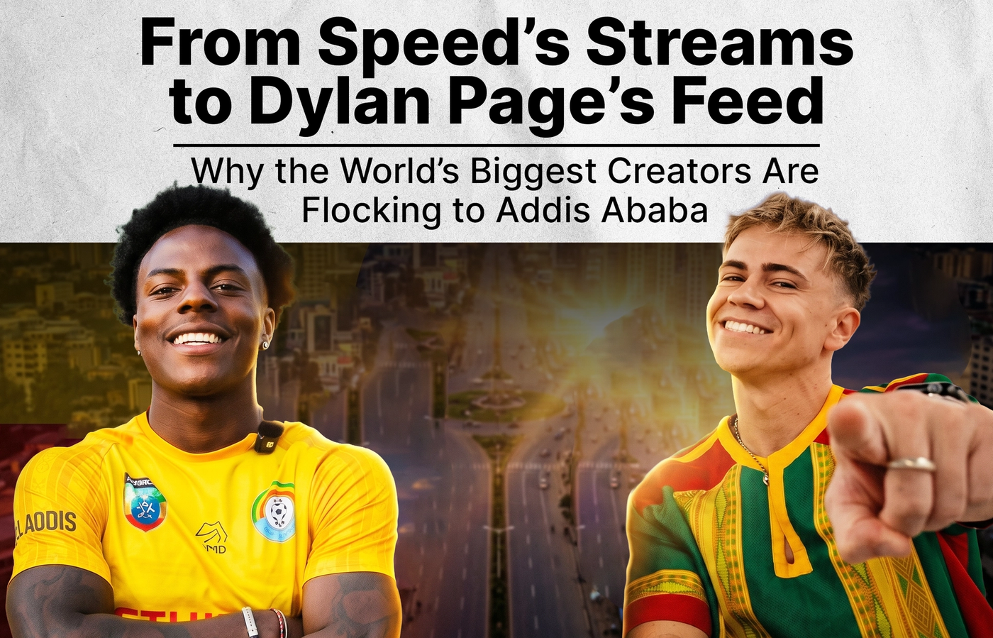 From Speed’s Streams to Dylan Page’s Feed: Why the World’s Biggest Creators Are Flocking to Addis Ababa