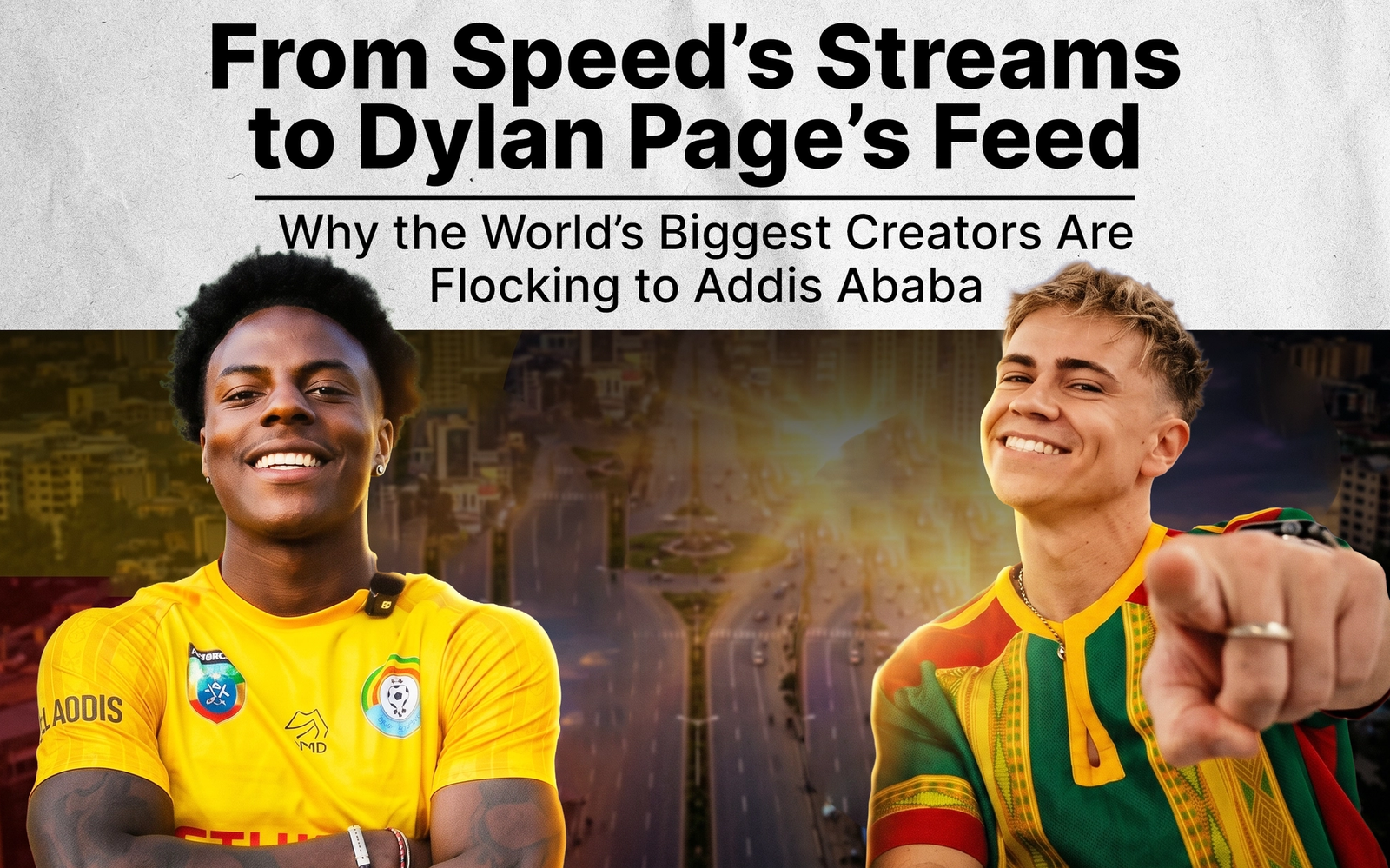 From Speed’s Streams to Dylan Page’s Feed: Why the World’s Biggest Creators Are Flocking to Addis Ababa