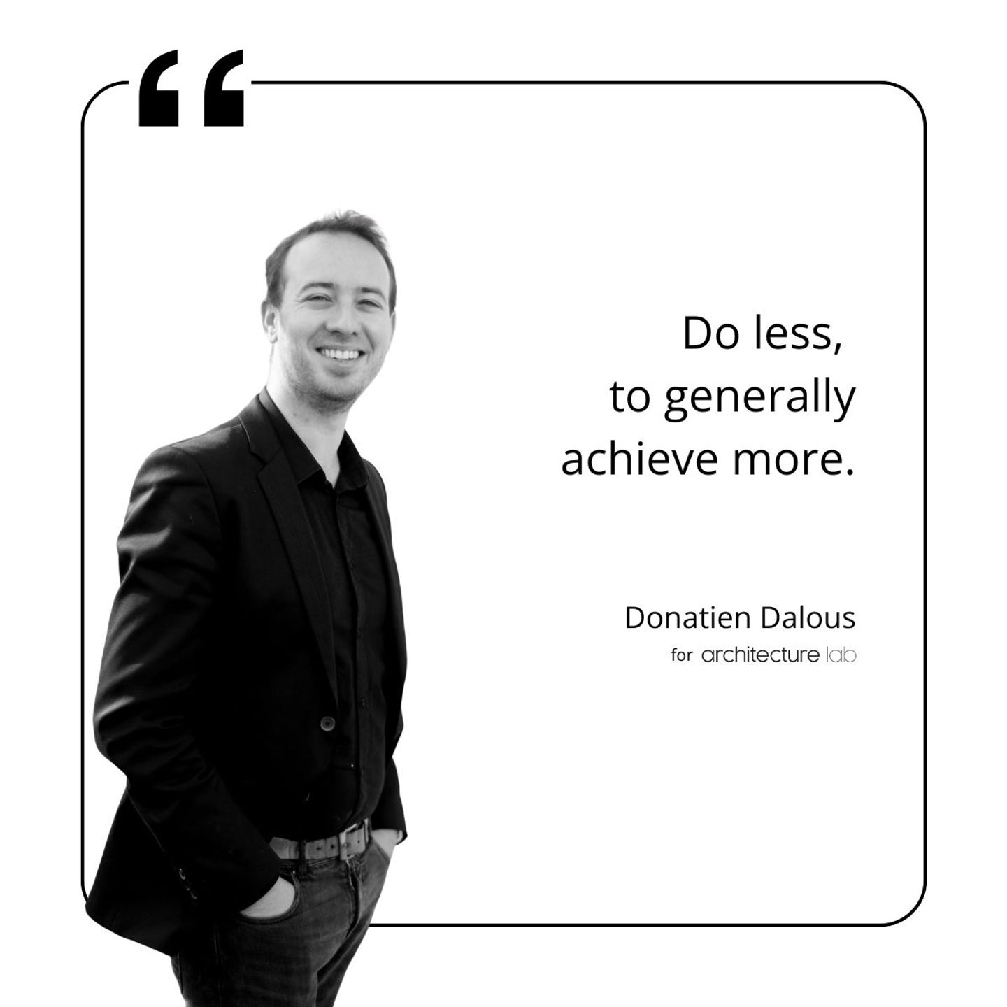 Visuel citation de Donatien Dalous, interviewé par Architecture Lab : « Do less, to generally achieve more »