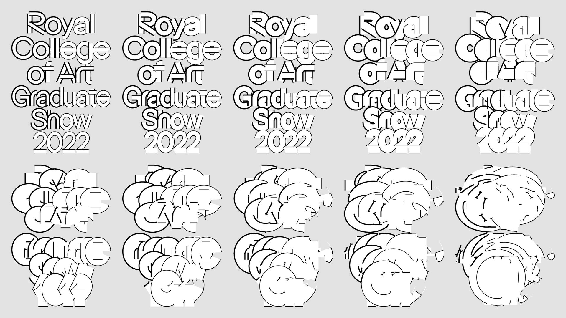 Five columns of white graphics outlined in black on a light grey background, organised into two rows. The top row shows text growing more inflated and illegible, reading: ‘Royal College of Art Graduate Show 2022’. The bottom row continues this even further, blowing up the type to complete illegibility to resemble a whirl or cloud.