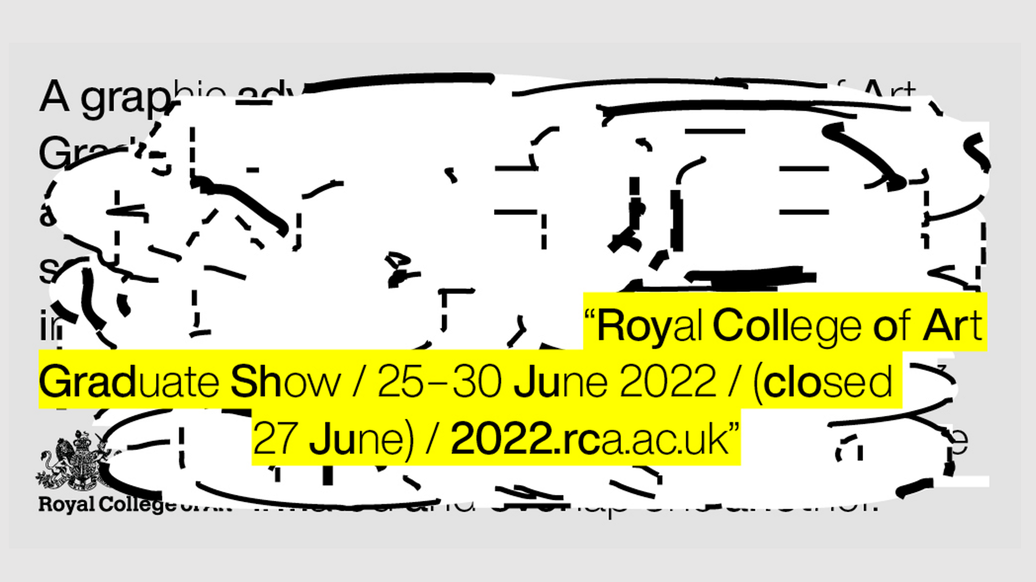 Text reads 'Royal College of Art Graduate Show, 25th to 30th of June 2022 (closed 27th June 2022). rca.ac.uk