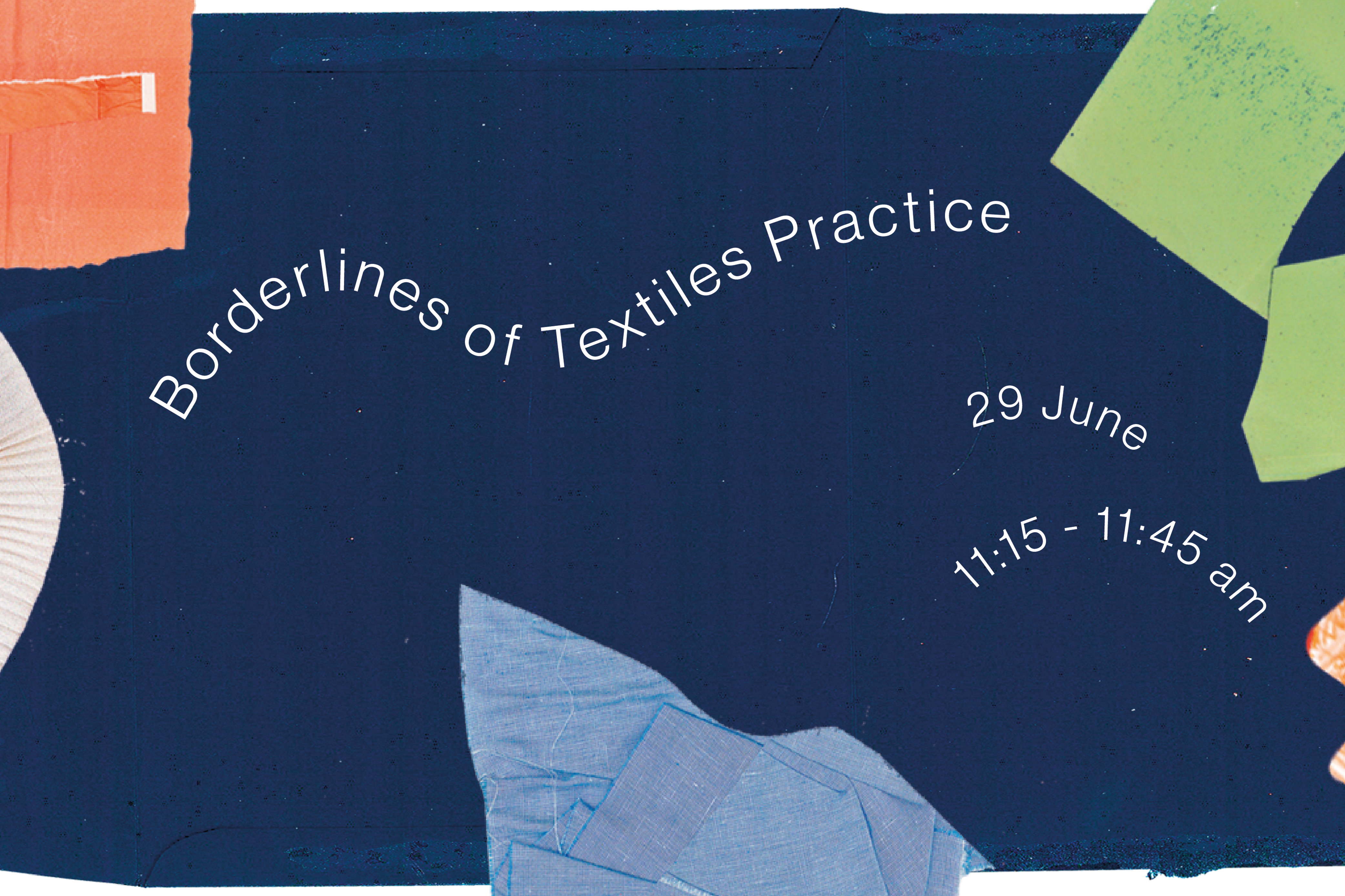 A graphic of various fabric and paper scraps, bordering a navy blue fabric background with wavy lines of text reading 'Borderlines of Textile Practice, 29th June, 11.15 to 11.45 am'