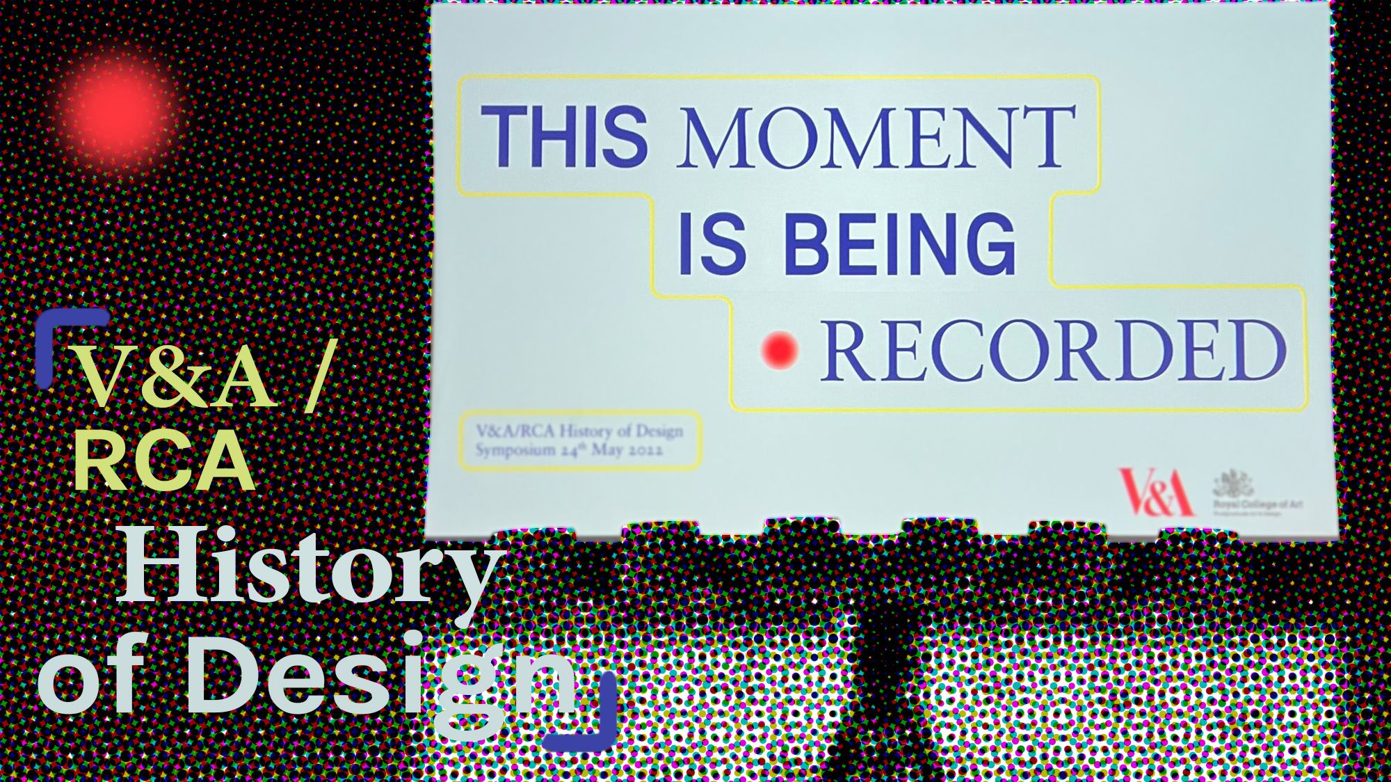 A poster with a background of a pixelated cctv-style image of empty chairs in a row with text reading 'This Moment Is Being Recorded' and 'V&A / RCA. History of Design.'