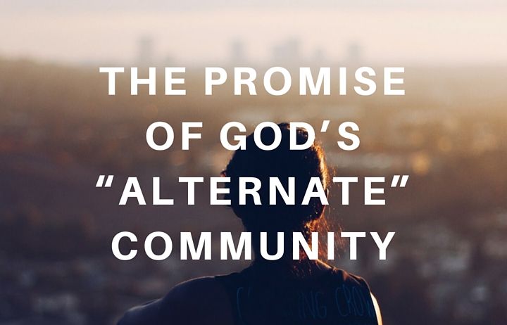 The Promise of God’s “Alternate” Community