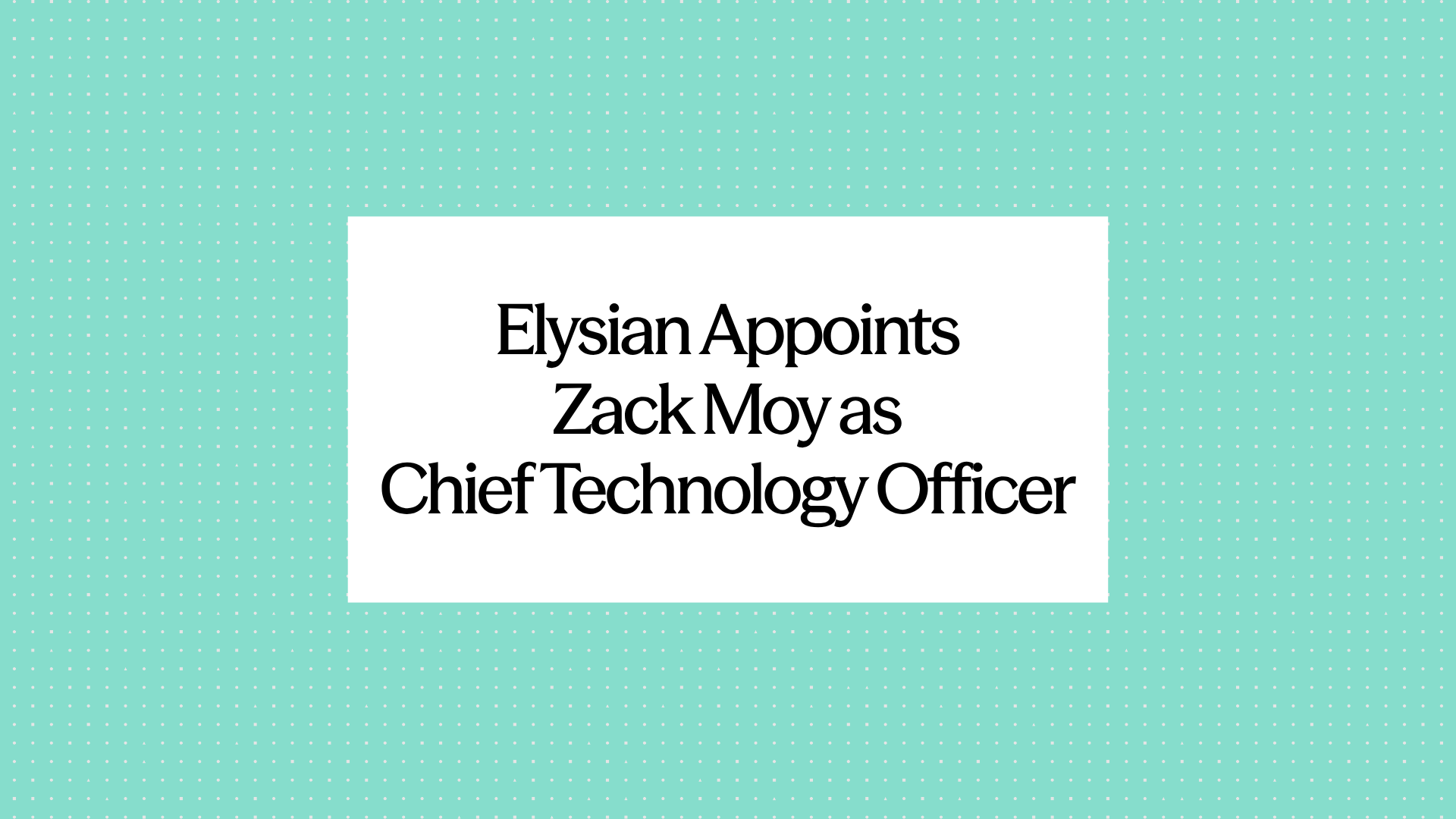 Elysian Strengthens Technology Leadership with Appointment of Zack Moy as CTO