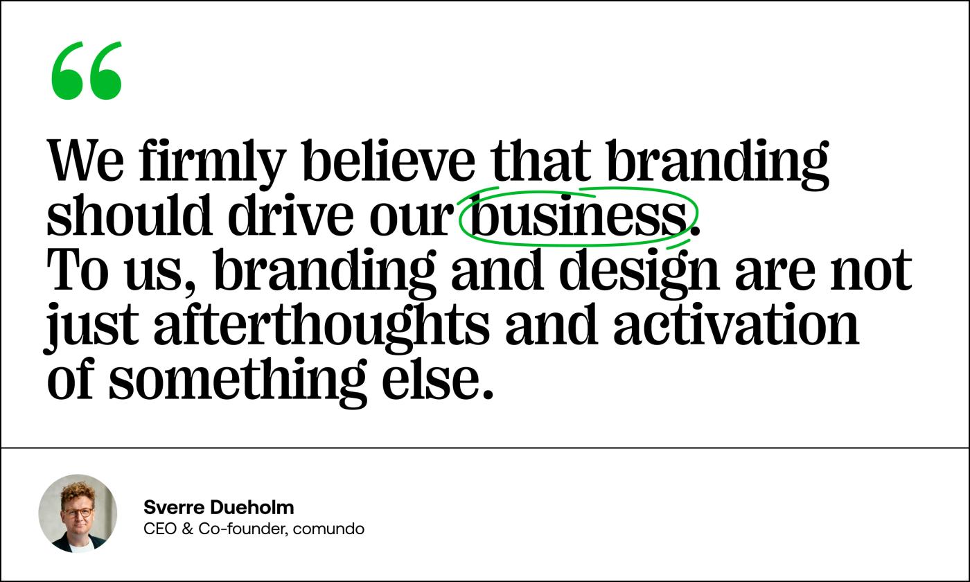 A quote from a comundo co-founder; We firmly believe that branding should drive our business. To us, branding and design are not just afterthoughts and activation of something else.  o