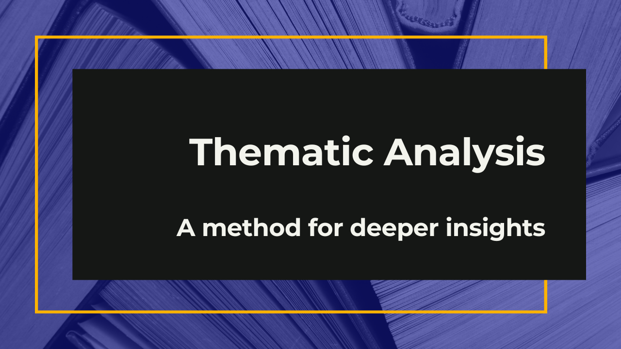 Thematic Analysis - a Method for Deeper Insights