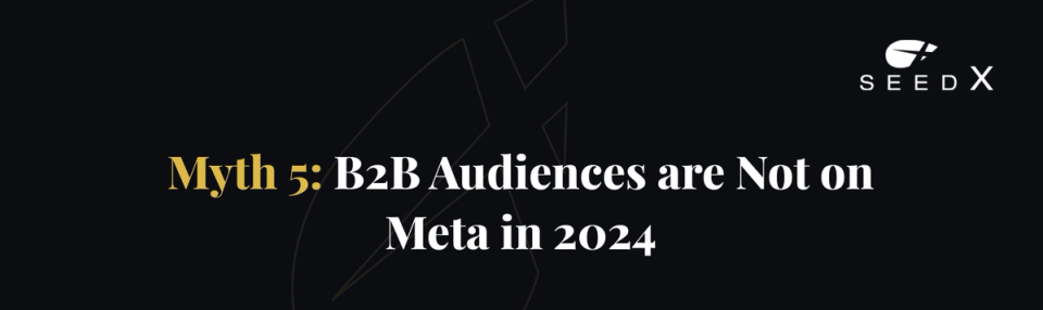 Fb Ad Myth 5: B2B Audiences are Not on Meta in 2024