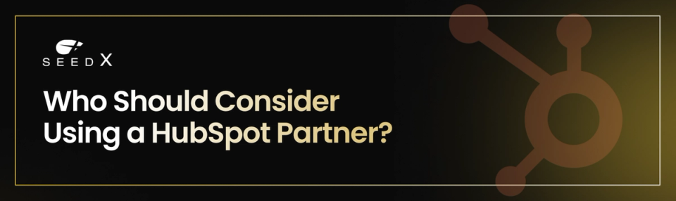 Who Should Consider Using a HubSpot Partner?