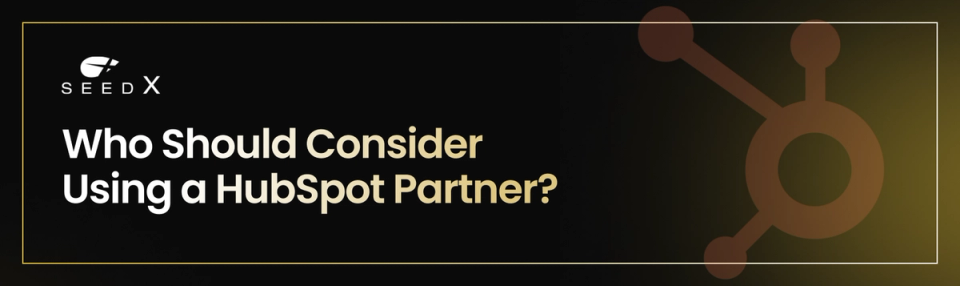 Who Should Consider Using a HubSpot Partner? Who Should Consider Using a HubSpot Partner?