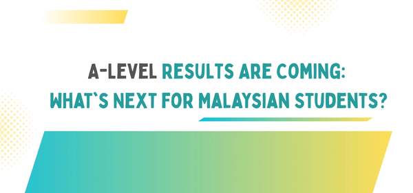 A-Level Results Are Coming: What's Next for Malaysian Students?