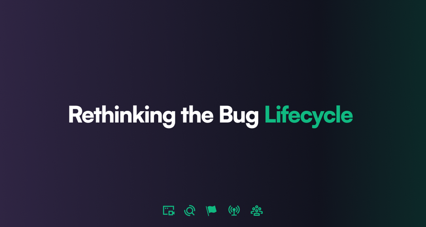 Rethinking the Bug Lifecycle