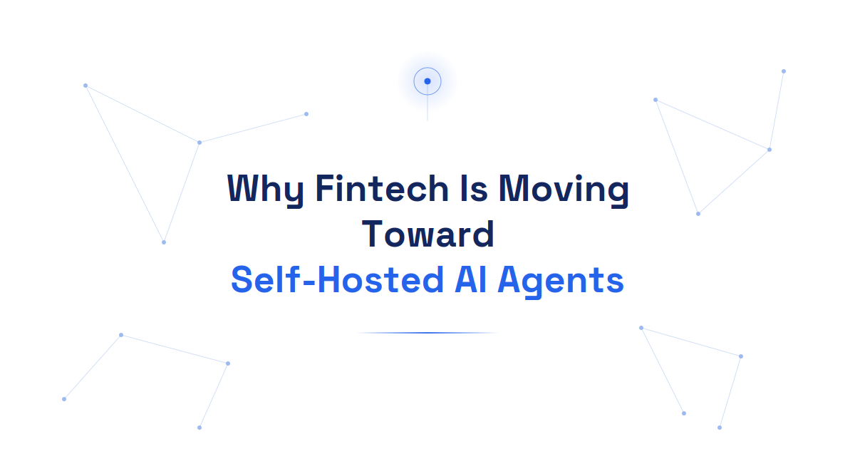 Why Fintech, More Than Any Other Industry, Is Moving Toward Self-Hosted AI Agents