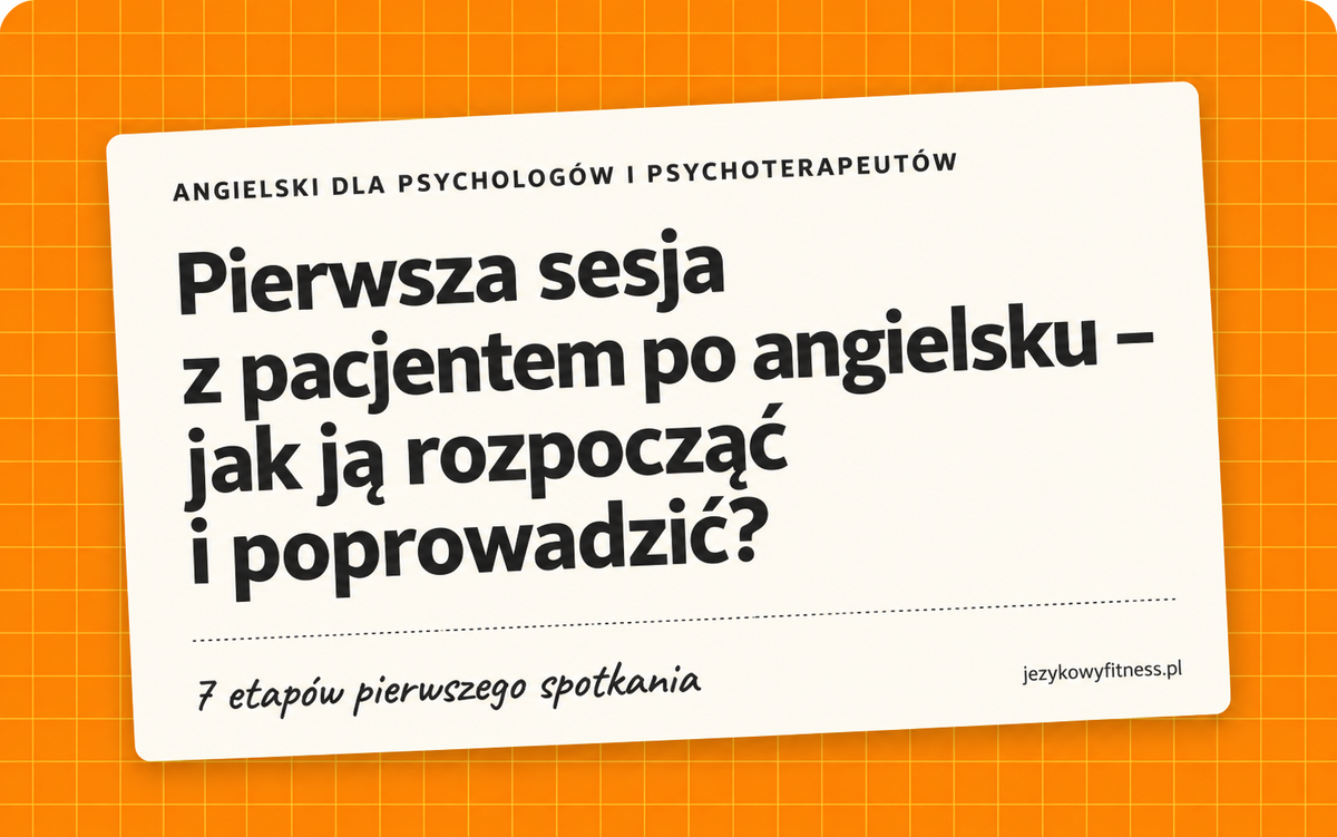 Pierwsza sesja z pacjentem po angielsku – jak ją rozpocząć i poprowadzić? 7 etapów pierwszego spotkania.