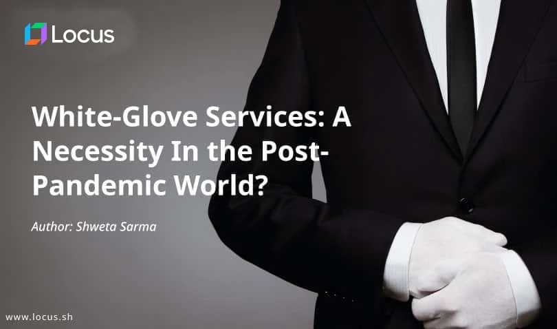 White Glove Services: A Necessity in the Post-Pandemic World?