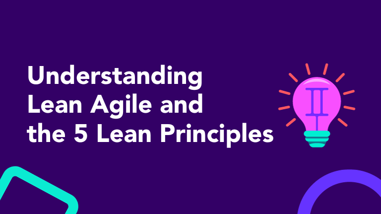 Understanding Lean Agile and the 5 Lean Principles