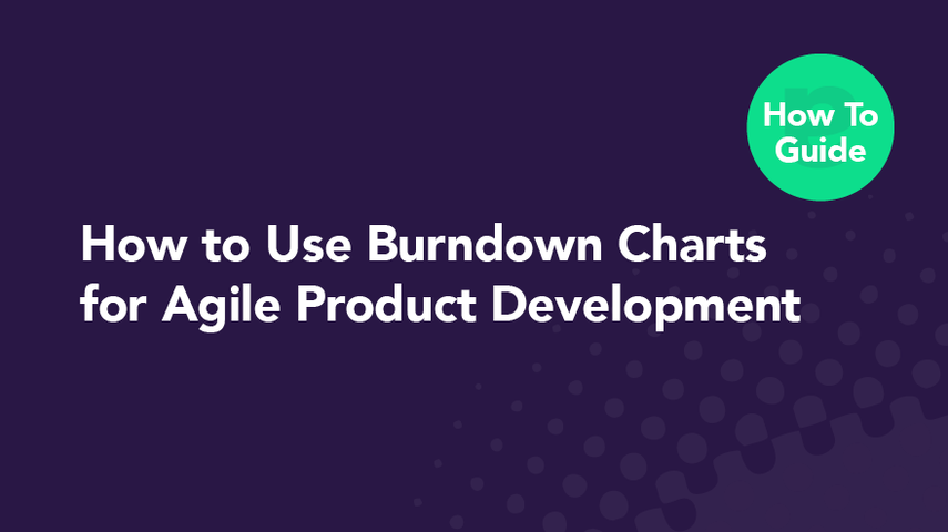 How to Use Burndown Charts for Agile Product Development