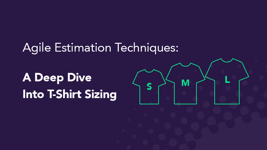 Agile Estimation Techniques: A Deep Dive Into T-Shirt Sizing