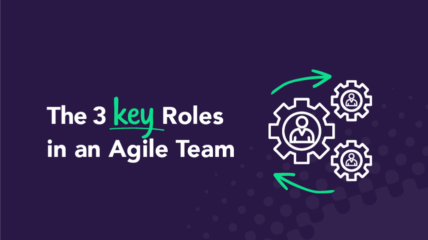 The 3 Key Roles in an Agile Team