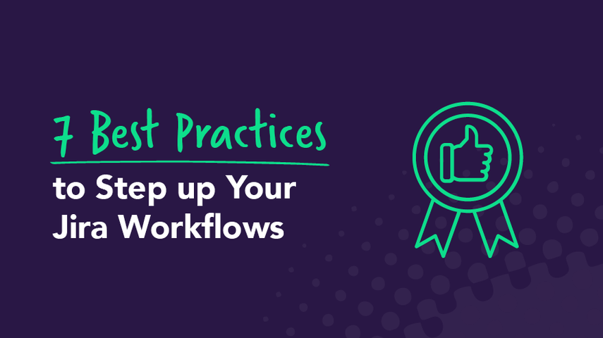 Step up Your Jira Workflows With These 7 Best Practices