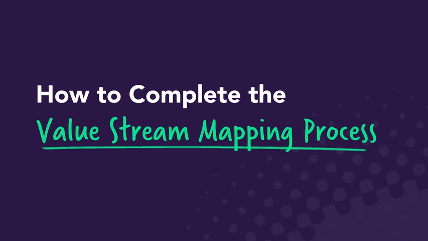 How to Complete the Value Stream Mapping Process