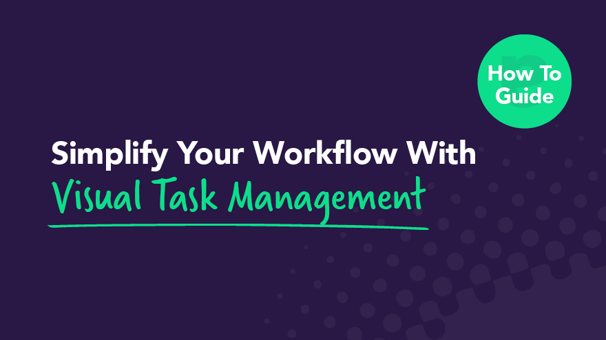 How to Simplify Your Workflow With Visual Task Management