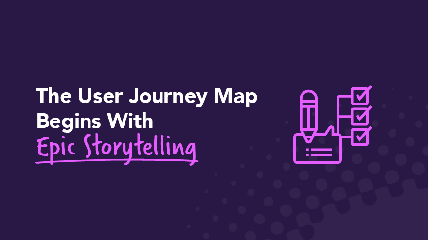 The User Journey Map Begins With Epic Storytelling
