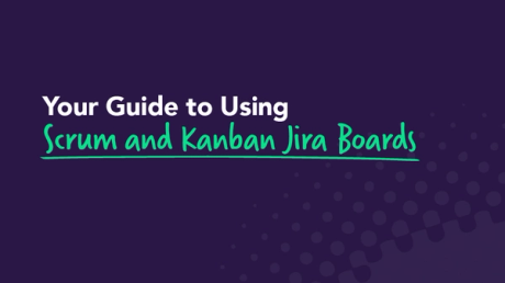 Your Guide to Using Scrum and Kanban Jira Boards