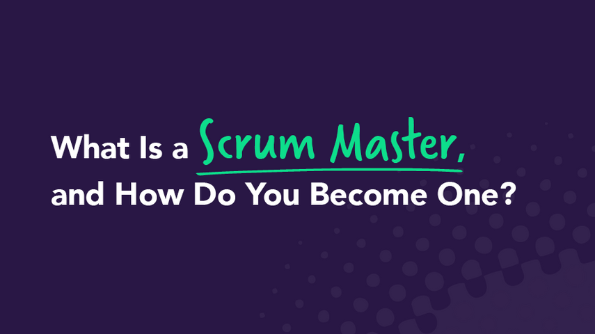 What Is a Scrum Master, and How Do You Become One?
