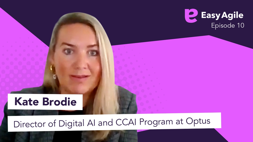 Easy Agile Podcast Ep.10 Kate Brodie, Director of Digital AI and CCAI Program at Optus