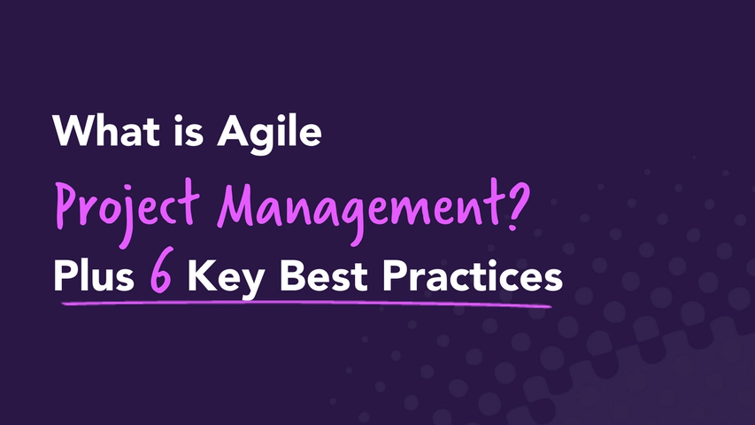 What Is Agile Project Management? Plus 6 Key Best Practices