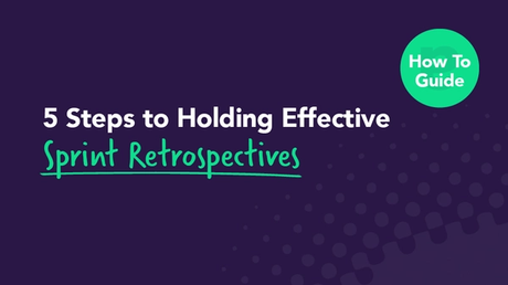 5 Steps to Holding Effective Sprint Retrospectives